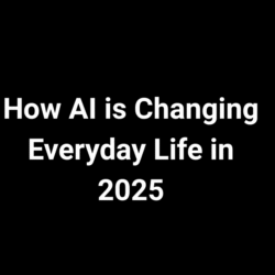 How AI is Changing Everyday Life in 2025