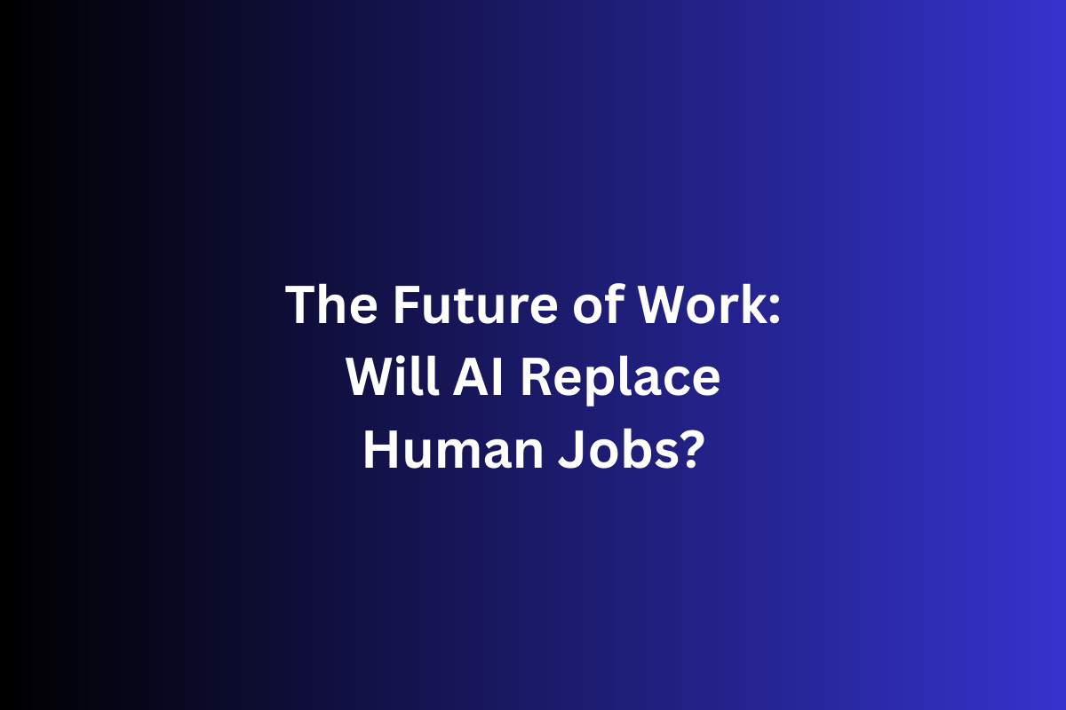 The Future of Work: Will AI Replace Human Jobs?
